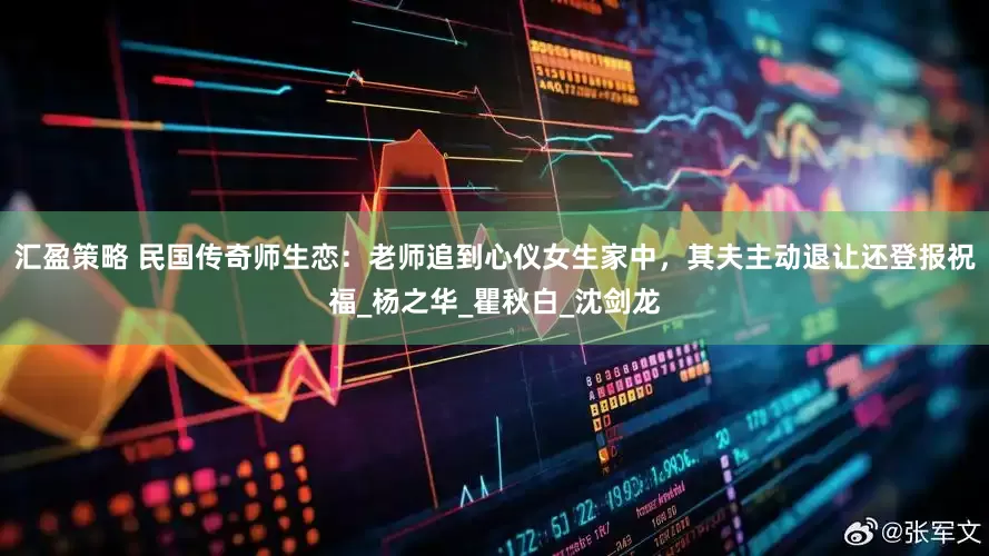 汇盈策略 民国传奇师生恋：老师追到心仪女生家中，其夫主动退让还登报祝福_杨之华_瞿秋白_沈剑龙